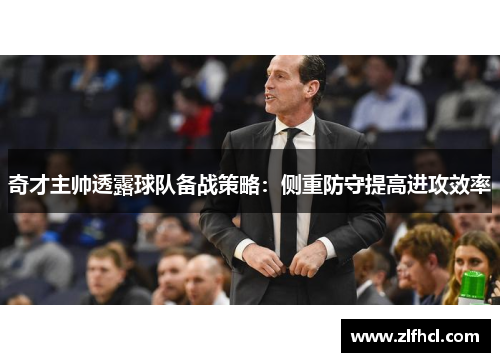 奇才主帅透露球队备战策略：侧重防守提高进攻效率