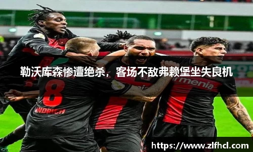 勒沃库森惨遭绝杀，客场不敌弗赖堡坐失良机