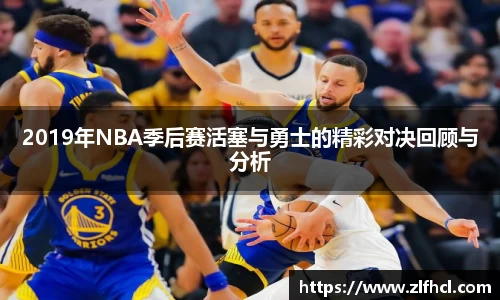 2019年NBA季后赛活塞与勇士的精彩对决回顾与分析