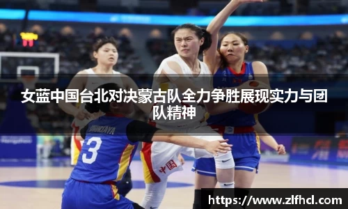 女蓝中国台北对决蒙古队全力争胜展现实力与团队精神