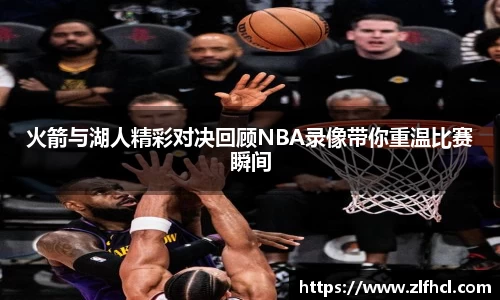 火箭与湖人精彩对决回顾NBA录像带你重温比赛瞬间