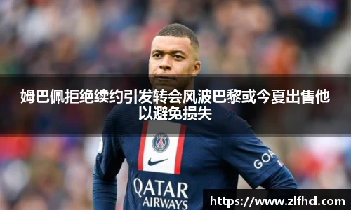 姆巴佩拒绝续约引发转会风波巴黎或今夏出售他以避免损失