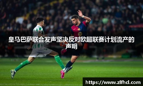 皇马巴萨联合发声坚决反对欧超联赛计划流产的声明