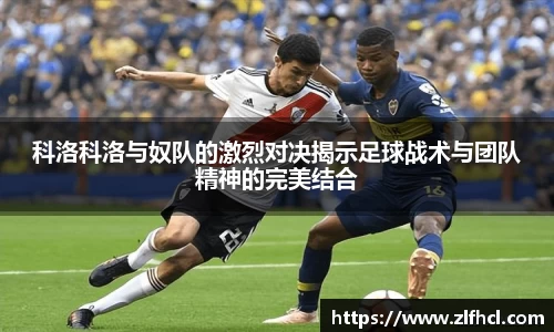 科洛科洛与奴队的激烈对决揭示足球战术与团队精神的完美结合