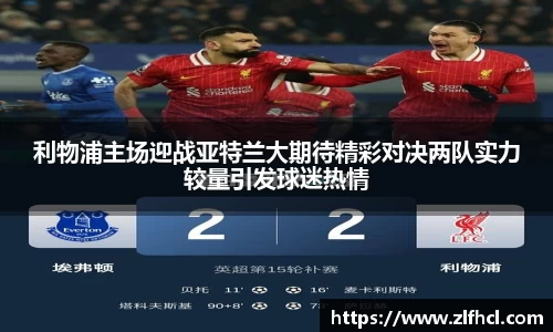 利物浦主场迎战亚特兰大期待精彩对决两队实力较量引发球迷热情