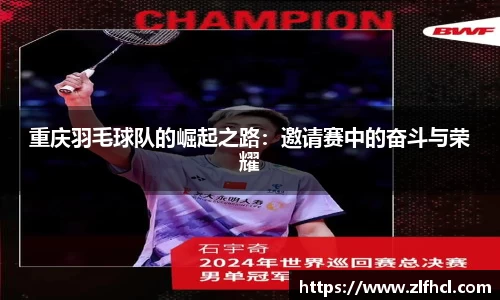 重庆羽毛球队的崛起之路：邀请赛中的奋斗与荣耀