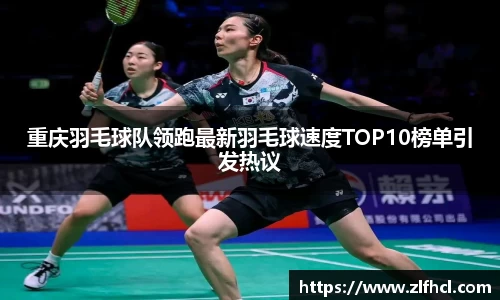 重庆羽毛球队领跑最新羽毛球速度TOP10榜单引发热议
