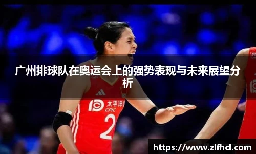 广州排球队在奥运会上的强势表现与未来展望分析